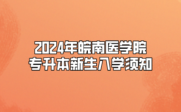 2024年皖南醫學院專升本新生入學須知