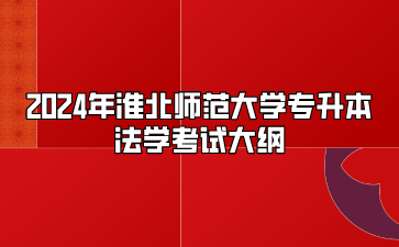 2024年淮北師范大學專升本法學考試大綱