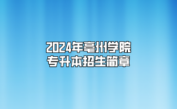 2024年亳州學(xué)院專升本招生簡(jiǎn)章
