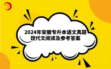 2024年安徽專升本語(yǔ)文真題現(xiàn)代文閱讀及參考答案