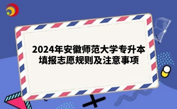 2024年安徽師范大學(xué)專升本填報(bào)志愿規(guī)則及注意事項(xiàng)
