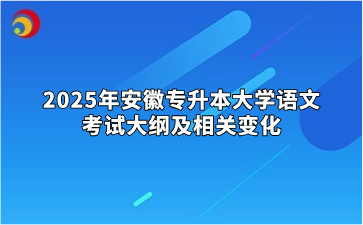 2025年安徽專升本大學(xué)語(yǔ)文考試大綱及相關(guān)變化